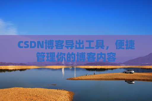 CSDN博客导出工具，便捷管理你的博客内容